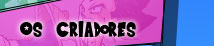 Os criadores